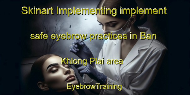Skinart Implementing implement safe eyebrow practices in Ban Khlong Plai area | EyebrowTraining | EyebrowClasses | SkinartTraining-Thailand