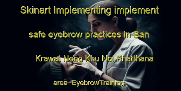 Skinart Implementing implement safe eyebrow practices in Ban Krawat Nong Khu Noi Phatthana area | EyebrowTraining | EyebrowClasses | SkinartTraining-Thailand