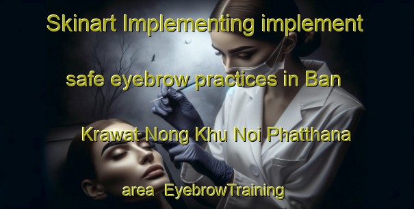 Skinart Implementing implement safe eyebrow practices in Ban Krawat Nong Khu Noi Phatthana area | EyebrowTraining | EyebrowClasses | SkinartTraining-Thailand