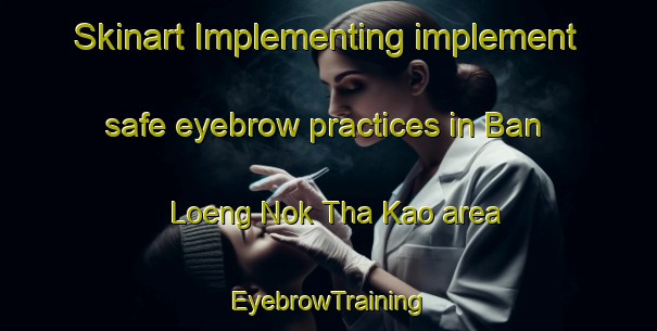 Skinart Implementing implement safe eyebrow practices in Ban Loeng Nok Tha Kao area | EyebrowTraining | EyebrowClasses | SkinartTraining-Thailand