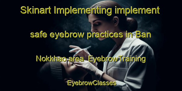 Skinart Implementing implement safe eyebrow practices in Ban Nokkhao area | EyebrowTraining | EyebrowClasses | SkinartTraining-Thailand