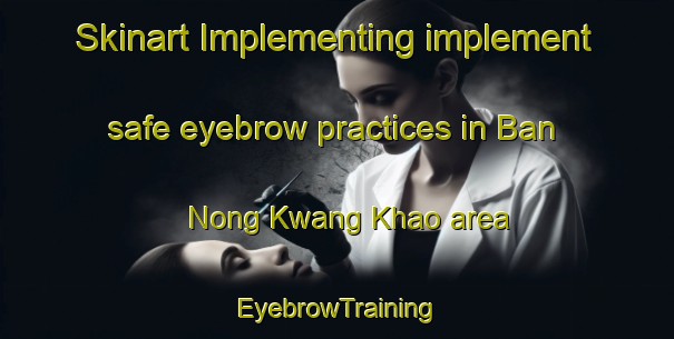 Skinart Implementing implement safe eyebrow practices in Ban Nong Kwang Khao area | EyebrowTraining | EyebrowClasses | SkinartTraining-Thailand