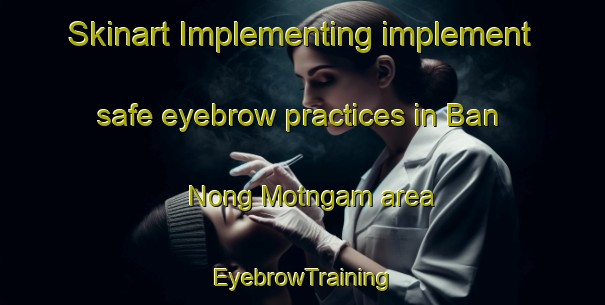Skinart Implementing implement safe eyebrow practices in Ban Nong Motngam area | EyebrowTraining | EyebrowClasses | SkinartTraining-Thailand
