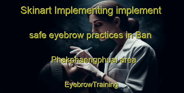 Skinart Implementing implement safe eyebrow practices in Ban Phakphaengphuai area | EyebrowTraining | EyebrowClasses | SkinartTraining-Thailand