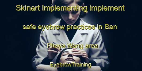 Skinart Implementing implement safe eyebrow practices in Ban Phaya Wang area | EyebrowTraining | EyebrowClasses | SkinartTraining-Thailand