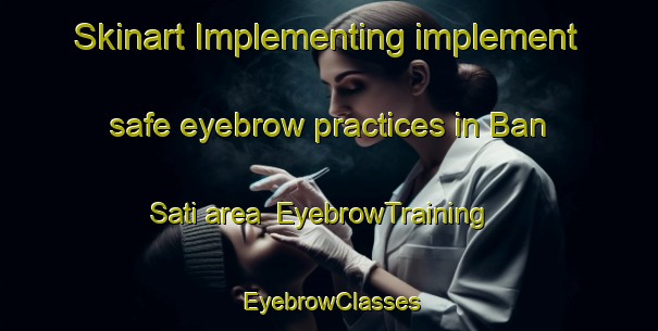 Skinart Implementing implement safe eyebrow practices in Ban Sati area | EyebrowTraining | EyebrowClasses | SkinartTraining-Thailand