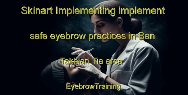 Skinart Implementing implement safe eyebrow practices in Ban Takhian Tia area | EyebrowTraining | EyebrowClasses | SkinartTraining-Thailand
