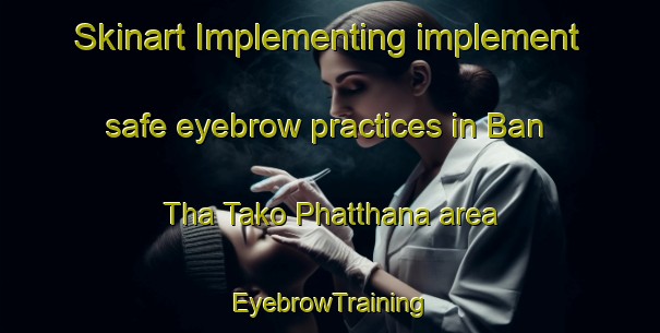 Skinart Implementing implement safe eyebrow practices in Ban Tha Tako Phatthana area | EyebrowTraining | EyebrowClasses | SkinartTraining-Thailand