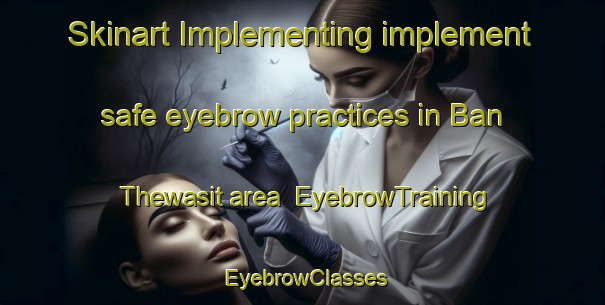 Skinart Implementing implement safe eyebrow practices in Ban Thewasit area | EyebrowTraining | EyebrowClasses | SkinartTraining-Thailand