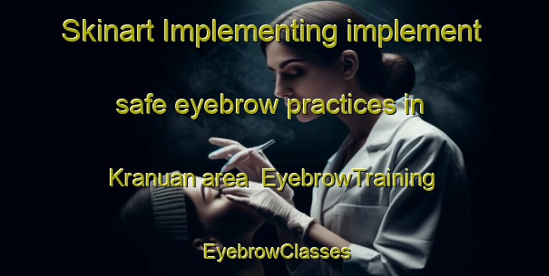 Skinart Implementing implement safe eyebrow practices in Kranuan area | EyebrowTraining | EyebrowClasses | SkinartTraining-Thailand