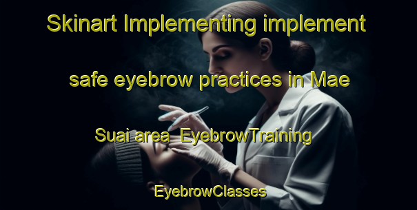 Skinart Implementing implement safe eyebrow practices in Mae Suai area | EyebrowTraining | EyebrowClasses | SkinartTraining-Thailand