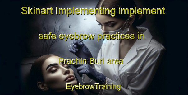 Skinart Implementing implement safe eyebrow practices in Prachin Buri area | EyebrowTraining | EyebrowClasses | SkinartTraining-Thailand