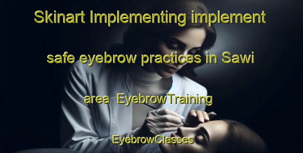 Skinart Implementing implement safe eyebrow practices in Sawi area | EyebrowTraining | EyebrowClasses | SkinartTraining-Thailand