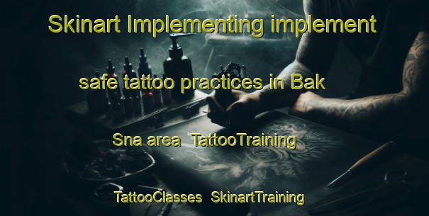 Skinart Implementing implement safe tattoo practices in Bak Sna area | TattooTraining | TattooClasses | SkinartTraining-Thailand