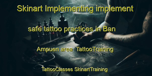 Skinart Implementing implement safe tattoo practices in Ban Ampuen area | #TattooTraining #TattooClasses #SkinartTraining-Thailand