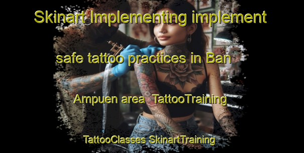 Skinart Implementing implement safe tattoo practices in Ban Ampuen area | #TattooTraining #TattooClasses #SkinartTraining-Thailand