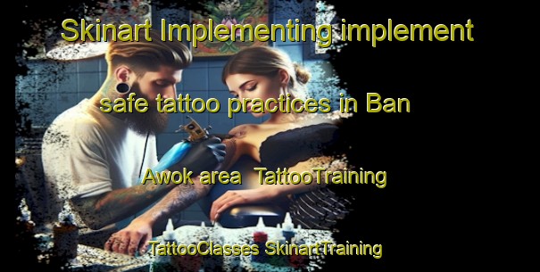 Skinart Implementing implement safe tattoo practices in Ban Awok area | #TattooTraining #TattooClasses #SkinartTraining-Thailand