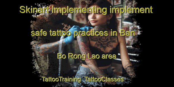 Skinart Implementing implement safe tattoo practices in Ban Bo Rong Lao area | TattooTraining | TattooClasses | SkinartTraining-Thailand