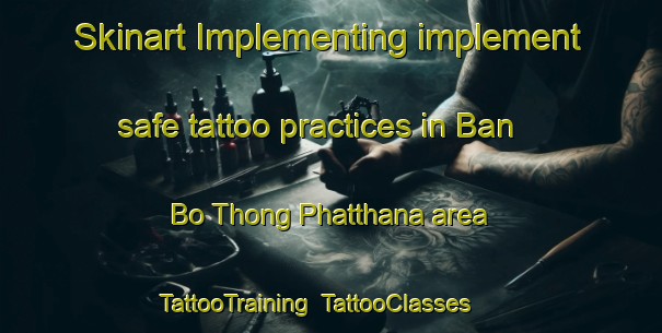 Skinart Implementing implement safe tattoo practices in Ban Bo Thong Phatthana area | TattooTraining | TattooClasses | SkinartTraining-Thailand
