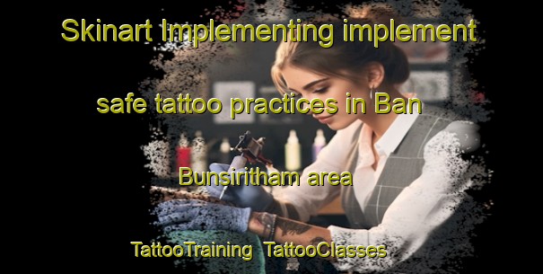 Skinart Implementing implement safe tattoo practices in Ban Bunsiritham area | TattooTraining | TattooClasses | SkinartTraining-Thailand