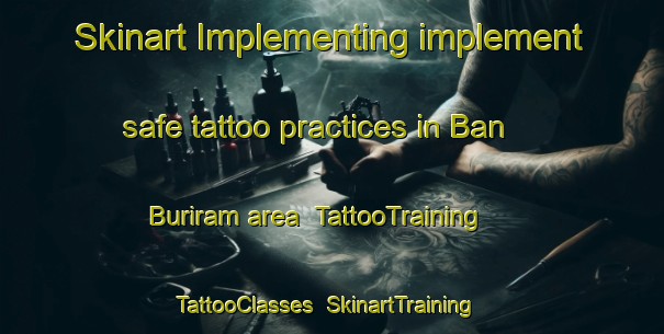 Skinart Implementing implement safe tattoo practices in Ban Buriram area | TattooTraining | TattooClasses | SkinartTraining-Thailand