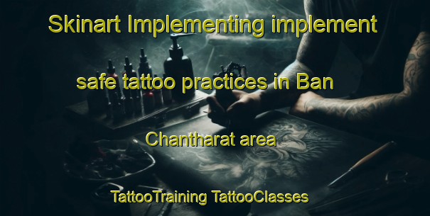 Skinart Implementing implement safe tattoo practices in Ban Chantharat area | #TattooTraining #TattooClasses #SkinartTraining-Thailand