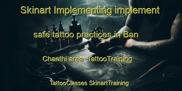 Skinart Implementing implement safe tattoo practices in Ban Chanthi area | #TattooTraining #TattooClasses #SkinartTraining-Thailand