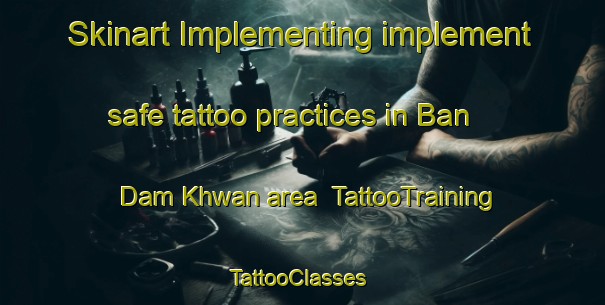 Skinart Implementing implement safe tattoo practices in Ban Dam Khwan area | TattooTraining | TattooClasses | SkinartTraining-Thailand