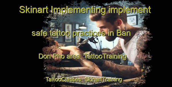 Skinart Implementing implement safe tattoo practices in Ban Don Pho area | TattooTraining | TattooClasses | SkinartTraining-Thailand