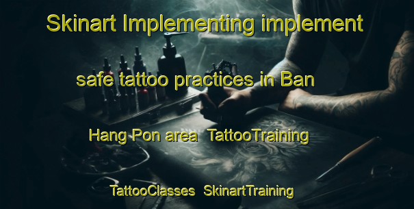 Skinart Implementing implement safe tattoo practices in Ban Hang Pon area | TattooTraining | TattooClasses | SkinartTraining-Thailand
