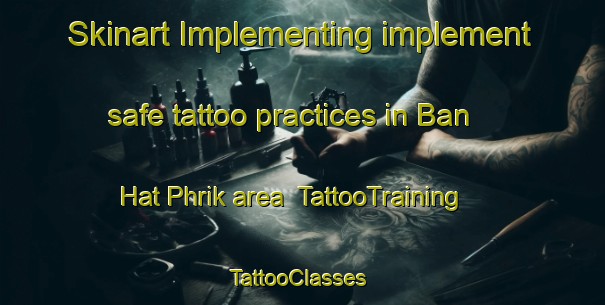 Skinart Implementing implement safe tattoo practices in Ban Hat Phrik area | TattooTraining | TattooClasses | SkinartTraining-Thailand
