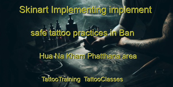 Skinart Implementing implement safe tattoo practices in Ban Hua Na Kham Phatthana area | TattooTraining | TattooClasses | SkinartTraining-Thailand