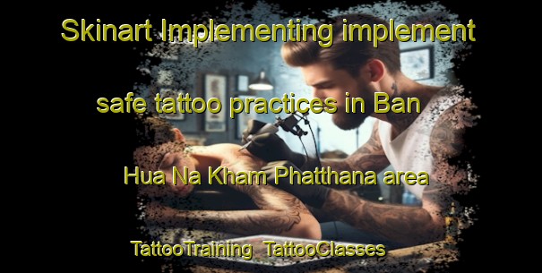 Skinart Implementing implement safe tattoo practices in Ban Hua Na Kham Phatthana area | TattooTraining | TattooClasses | SkinartTraining-Thailand