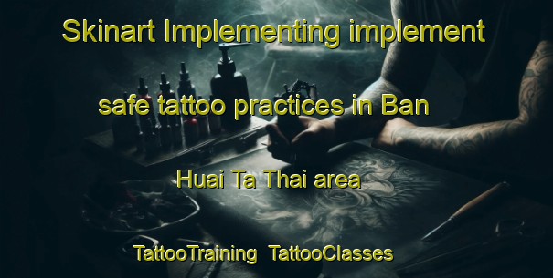Skinart Implementing implement safe tattoo practices in Ban Huai Ta Thai area | TattooTraining | TattooClasses | SkinartTraining-Thailand
