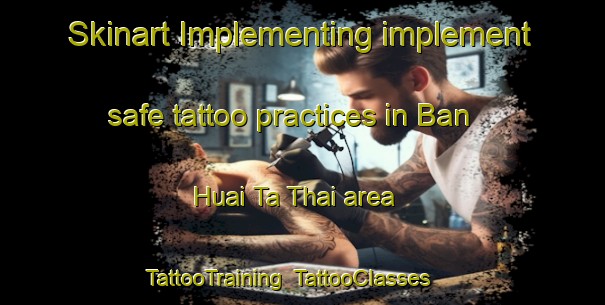 Skinart Implementing implement safe tattoo practices in Ban Huai Ta Thai area | TattooTraining | TattooClasses | SkinartTraining-Thailand
