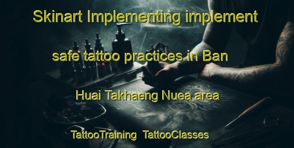 Skinart Implementing implement safe tattoo practices in Ban Huai Takhaeng Nuea area | TattooTraining | TattooClasses | SkinartTraining-Thailand