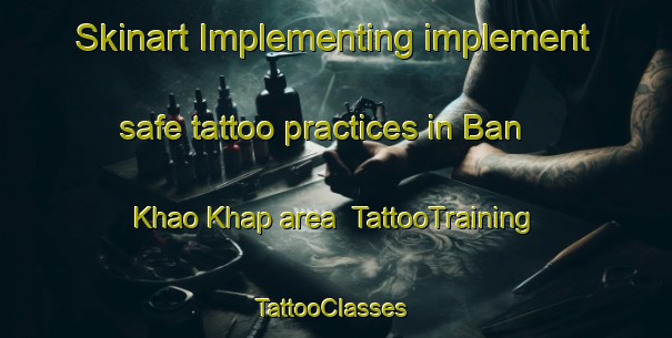 Skinart Implementing implement safe tattoo practices in Ban Khao Khap area | TattooTraining | TattooClasses | SkinartTraining-Thailand