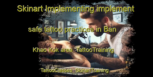 Skinart Implementing implement safe tattoo practices in Ban Khao Kok area | TattooTraining | TattooClasses | SkinartTraining-Thailand