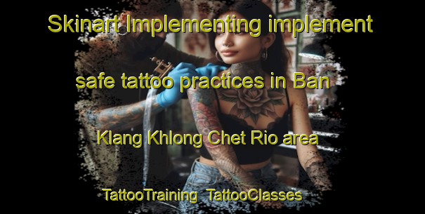 Skinart Implementing implement safe tattoo practices in Ban Klang Khlong Chet Rio area | TattooTraining | TattooClasses | SkinartTraining-Thailand