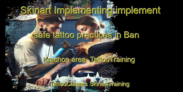 Skinart Implementing implement safe tattoo practices in Ban Krachon area | #TattooTraining #TattooClasses #SkinartTraining-Thailand