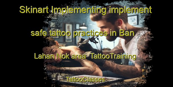 Skinart Implementing implement safe tattoo practices in Ban Lahan Nok area | TattooTraining | TattooClasses | SkinartTraining-Thailand