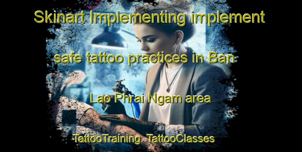 Skinart Implementing implement safe tattoo practices in Ban Lao Phrai Ngam area | TattooTraining | TattooClasses | SkinartTraining-Thailand