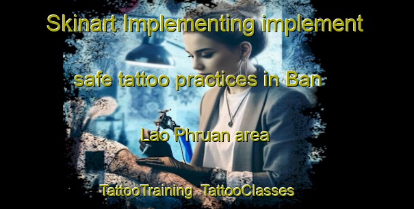Skinart Implementing implement safe tattoo practices in Ban Lao Phruan area | TattooTraining | TattooClasses | SkinartTraining-Thailand