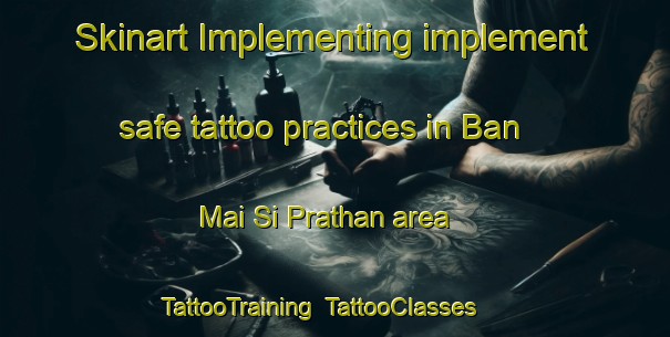 Skinart Implementing implement safe tattoo practices in Ban Mai Si Prathan area | TattooTraining | TattooClasses | SkinartTraining-Thailand