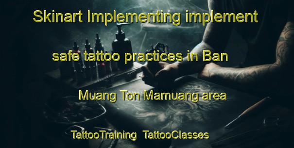 Skinart Implementing implement safe tattoo practices in Ban Muang Ton Mamuang area | TattooTraining | TattooClasses | SkinartTraining-Thailand