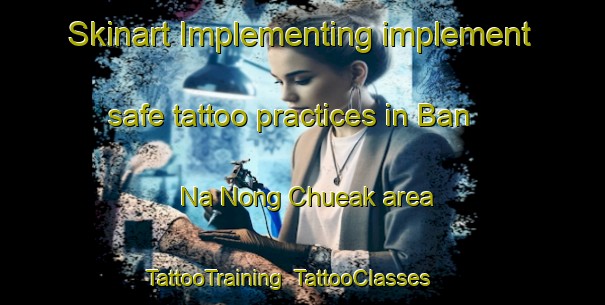 Skinart Implementing implement safe tattoo practices in Ban Na Nong Chueak area | TattooTraining | TattooClasses | SkinartTraining-Thailand