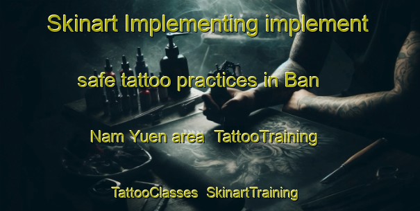 Skinart Implementing implement safe tattoo practices in Ban Nam Yuen area | TattooTraining | TattooClasses | SkinartTraining-Thailand