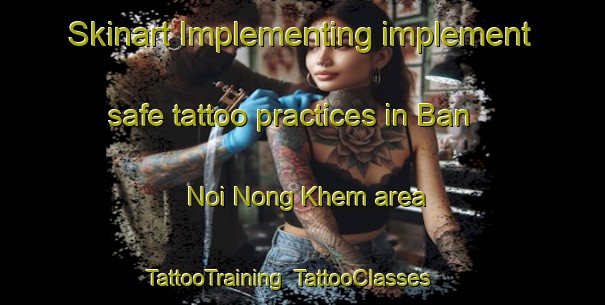 Skinart Implementing implement safe tattoo practices in Ban Noi Nong Khem area | TattooTraining | TattooClasses | SkinartTraining-Thailand