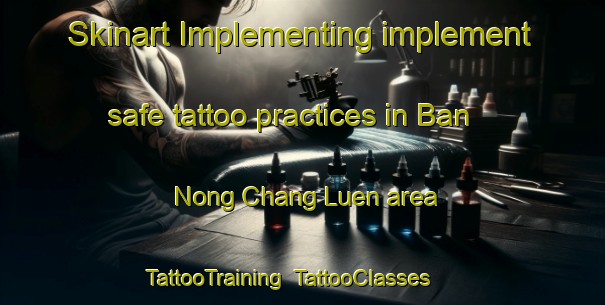 Skinart Implementing implement safe tattoo practices in Ban Nong Chang Luen area | TattooTraining | TattooClasses | SkinartTraining-Thailand