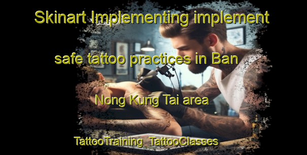 Skinart Implementing implement safe tattoo practices in Ban Nong Kung Tai area | TattooTraining | TattooClasses | SkinartTraining-Thailand